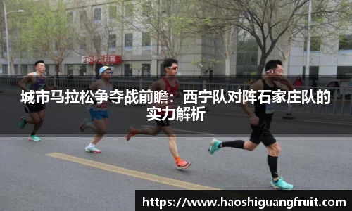 城市马拉松争夺战前瞻：西宁队对阵石家庄队的实力解析